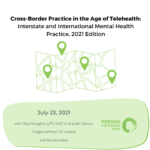 Cross-Border Practice in the Age of Telehealth: Interstate and International Mental Health Practice, 2021 Edition